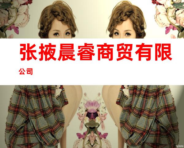 张掖晨睿商贸有限公司